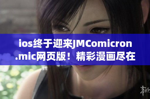 ios終于迎來JMComicron.mic網(wǎng)頁版！精彩漫畫盡在蘋果設(shè)備上享受