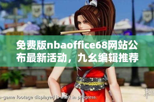 免費(fèi)版nbaoffice68網(wǎng)站公布最新活動(dòng)，九幺編輯推薦必看！