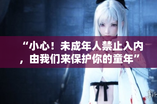 “小心！未成年人禁止入內(nèi)，由我們來保護你的童年”