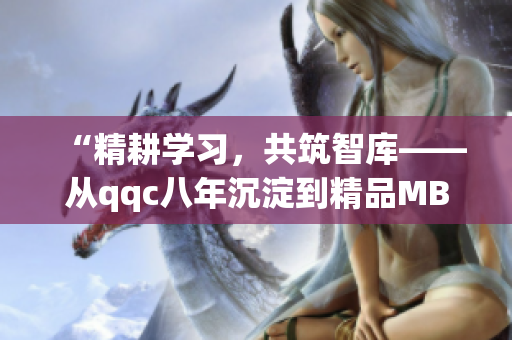 “精耕學(xué)習(xí)，共筑智庫——從qqc八年沉淀到精品MBA智庫”