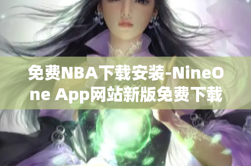 免費NBA下載安裝-NineOne App網(wǎng)站新版免費下載，體育迷必備軟件