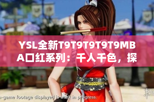YSL全新T9T9T9T9T9MBA口紅系列：千人千色，探索千變?nèi)f化的美麗色彩