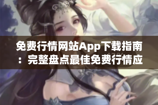 免費(fèi)行情網(wǎng)站App下載指南：完整盤點(diǎn)最佳免費(fèi)行情應(yīng)用程序