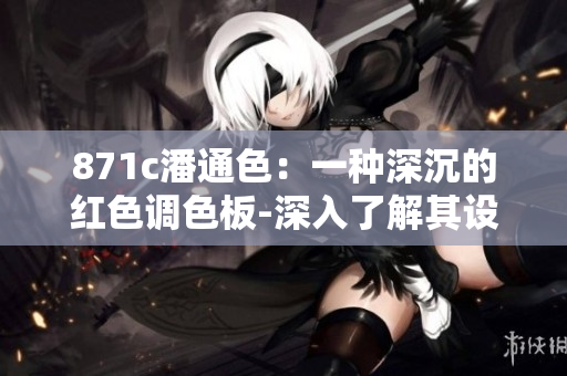 871c潘通色：一種深沉的紅色調(diào)色板-深入了解其設(shè)計和應(yīng)用