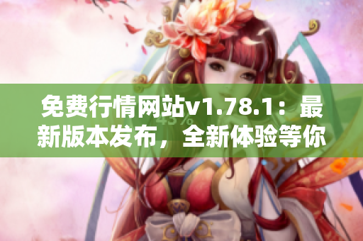 免費(fèi)行情網(wǎng)站v1.78.1：最新版本發(fā)布，全新體驗(yàn)等你來！