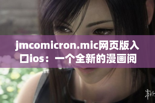 jmcomicron.mic網頁版入口ios：一個全新的漫畫閱讀體驗！