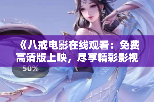 《八戒電影在線觀看：免費(fèi)高清版上映，盡享精彩影視盛宴》