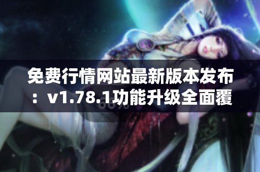 免費(fèi)行情網(wǎng)站最新版本發(fā)布：v1.78.1功能升級(jí)全面覆蓋