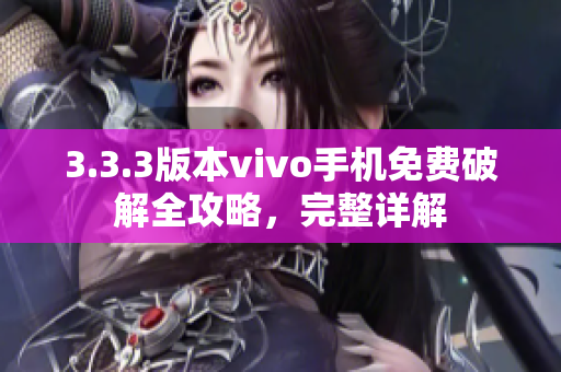 3.3.3版本vivo手機免費破解全攻略，完整詳解