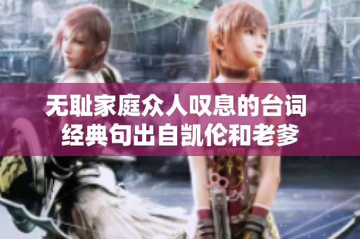 無恥家庭眾人嘆息的臺詞 經(jīng)典句出自凱倫和老爹
