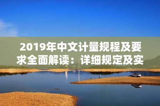 2019年中文計(jì)量規(guī)程及要求全面解讀：詳細(xì)規(guī)定及實(shí)踐指導(dǎo)