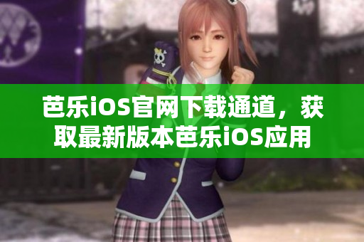 芭樂(lè)iOS官網(wǎng)下載通道，獲取最新版本芭樂(lè)iOS應(yīng)用