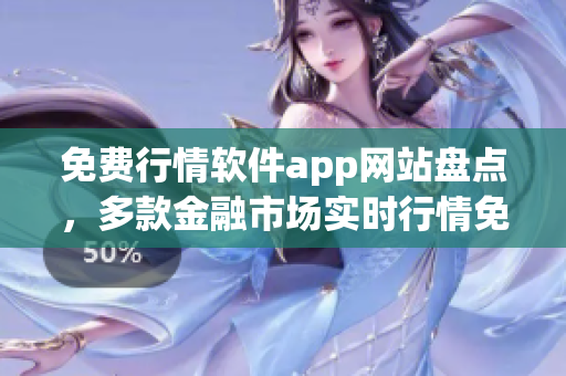 免費行情軟件app網(wǎng)站盤點，多款金融市場實時行情免費獲取
