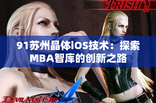 91蘇州晶體iOS技術(shù)：探索MBA智庫(kù)的創(chuàng)新之路
