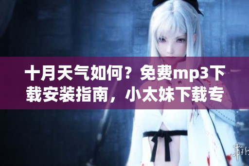 十月天氣如何？免費mp3下載安裝指南，小太妹下載專題