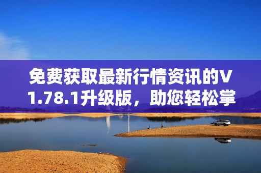 免費(fèi)獲取最新行情資訊的V1.78.1升級版，助您輕松掌握市場動(dòng)向