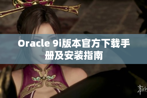 Oracle 9i版本官方下載手冊及安裝指南