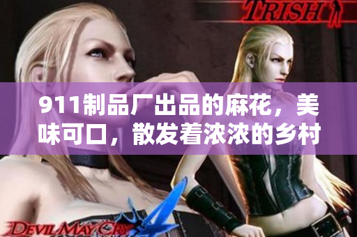 911制品廠出品的麻花，美味可口，散發(fā)著濃濃的鄉(xiāng)村風(fēng)味