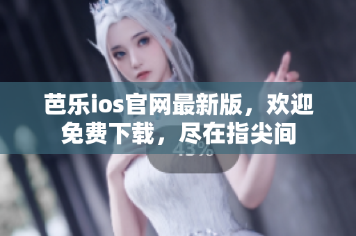 芭樂(lè)ios官網(wǎng)最新版，歡迎免費(fèi)下載，盡在指尖間