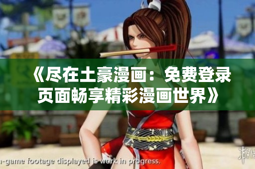 《盡在土豪漫畫：免費(fèi)登錄頁面暢享精彩漫畫世界》