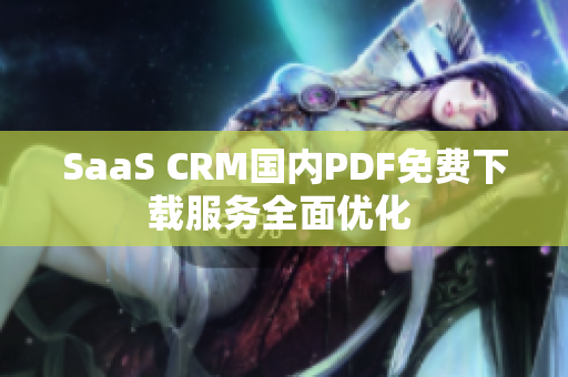SaaS CRM國內PDF免費下載服務全面優(yōu)化 