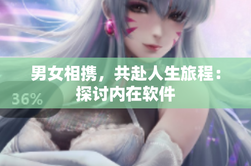 男女相攜，共赴人生旅程：探討內在軟件