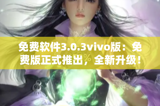 免費軟件3.0.3vivo版：免費版正式推出，全新升級！