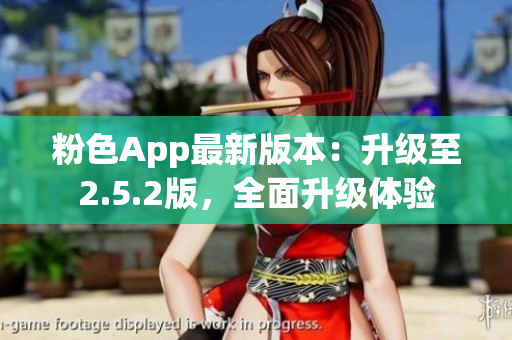 粉色App最新版本：升級(jí)至2.5.2版，全面升級(jí)體驗(yàn)