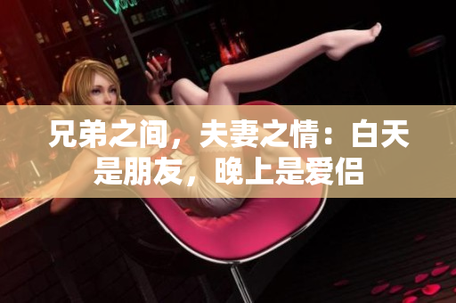 兄弟之間，夫妻之情：白天是朋友，晚上是愛侶