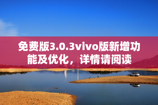 免費(fèi)版3.0.3vivo版新增功能及優(yōu)化，詳情請(qǐng)閱讀