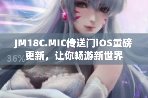 JM18C.MIC傳送門iOS重磅更新，讓你暢游新世界