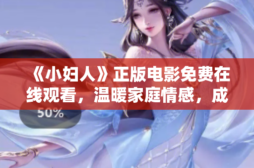 《小婦人》正版電影免費(fèi)在線(xiàn)觀看，溫暖家庭情感，成長(zhǎng)啟示，情竇初開(kāi)的初戀故事述說(shuō)人生百態(tài)