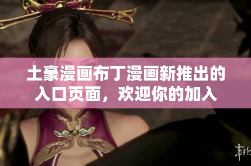 土豪漫畫布丁漫畫新推出的入口頁面，歡迎你的加入