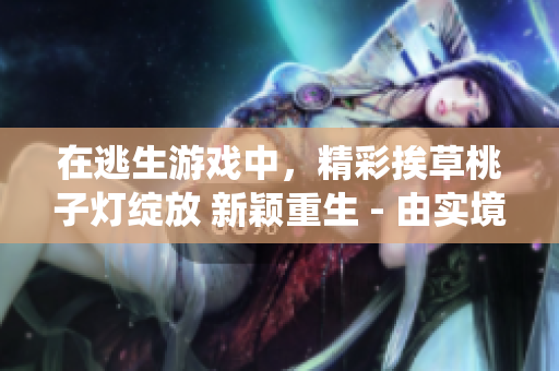 在逃生游戲中，精彩挨草桃子燈綻放 新穎重生 - 由實(shí)境逃脫游戲玩家激情演繹