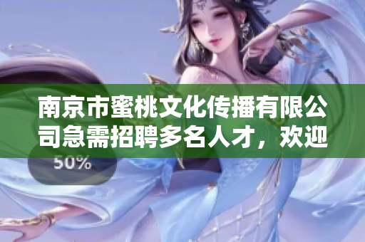 南京市蜜桃文化傳播有限公司急需招聘多名人才，歡迎積極應(yīng)聘