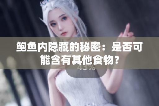 鮑魚內(nèi)隱藏的秘密：是否可能含有其他食物？