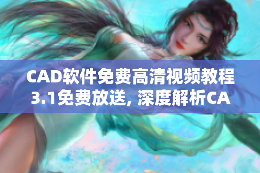 CAD軟件免費高清視頻教程3.1免費放送, 深度解析CAD技術,助力設計師提升實戰(zhàn)能力