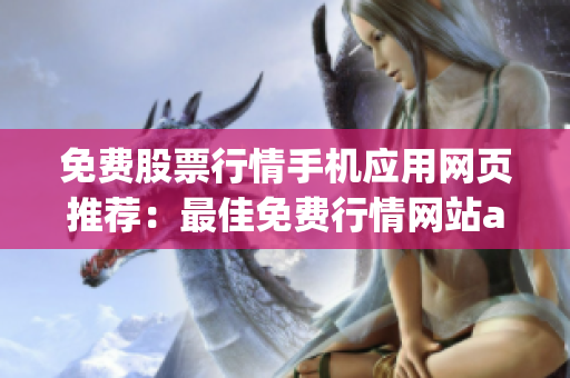 免費(fèi)股票行情手機(jī)應(yīng)用網(wǎng)頁推薦：最佳免費(fèi)行情網(wǎng)站app，讓投資輕松上手