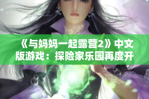 《與媽媽一起露營2》中文版游戲：探險家樂園再度開啟