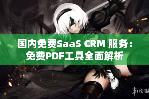 國(guó)內(nèi)免費(fèi)SaaS CRM 服務(wù)：免費(fèi)PDF工具全面解析