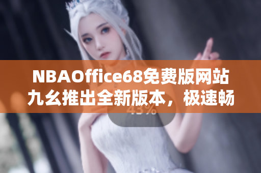 NBAOffice68免費(fèi)版網(wǎng)站九幺推出全新版本，極速暢玩NBA賽事、助力籃球粉絲互動(dòng)
