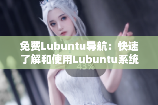 免費(fèi)Lubuntu導(dǎo)航：快速了解和使用Lubuntu系統(tǒng)