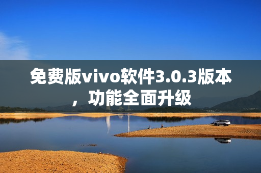 免費(fèi)版vivo軟件3.0.3版本，功能全面升級(jí)