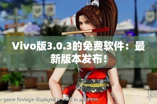 Vivo版3.0.3的免費(fèi)軟件：最新版本發(fā)布！