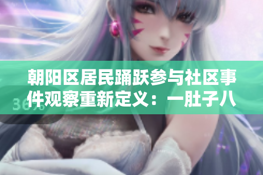 朝陽區(qū)居民踴躍參與社區(qū)事件觀察重新定義：一肚子八卦