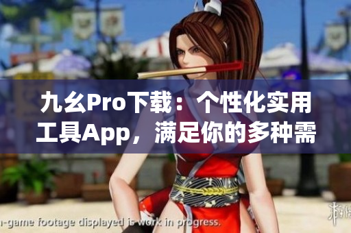 九幺Pro下載：個性化實用工具App，滿足你的多種需求