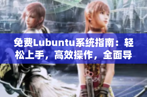 免費(fèi)Lubuntu系統(tǒng)指南：輕松上手，高效操作，全面導(dǎo)航