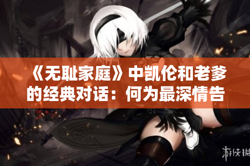 《無恥家庭》中凱倫和老爹的經(jīng)典對話：何為最深情告白？
