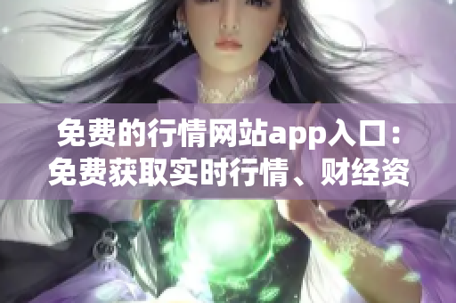 免費(fèi)的行情網(wǎng)站app入口：免費(fèi)獲取實(shí)時行情、財(cái)經(jīng)資訊的APP推薦