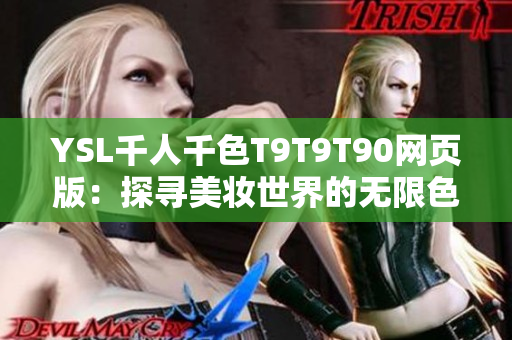 YSL千人千色T9T9T90網(wǎng)頁版：探尋美妝世界的無限色彩，打造個(gè)性彩妝風(fēng)格